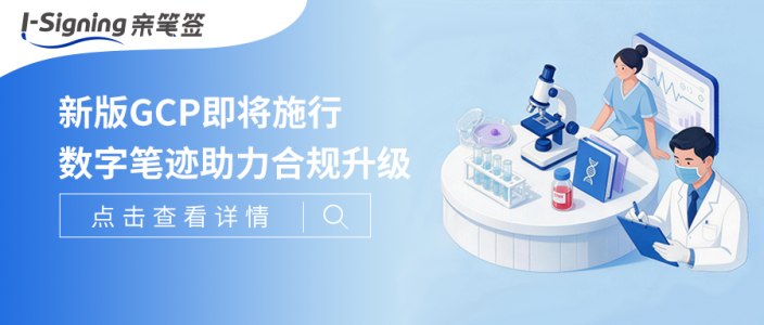 新版《药物临床试验质量管理规范》（GCP）即将施行，数字笔迹为“知情同意”提供合规新路径